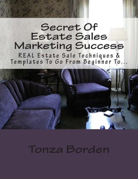 Cover for Tonza Borden · Secret of Estate Sales Marketing Success: Real Estate Sale Techniques &amp; Templates to Go from Beginner to Getting a Steady Stream of Estate Sale Clients (Paperback Book) (2013)