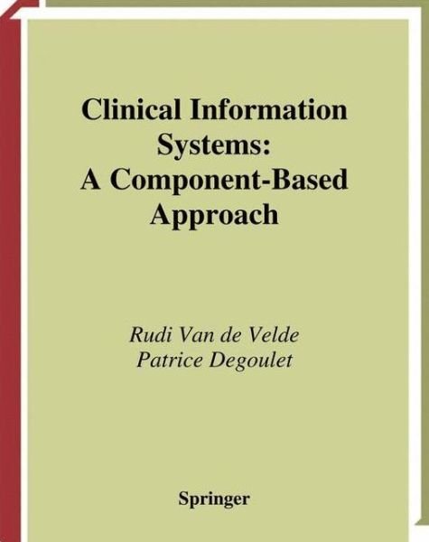 Cover for Velde, Rudi Van De (Free University of Brussels, Belgium) · Clinical Information Systems - Health Informatics (Taschenbuch) [Softcover Reprint of the Original 1st Ed. 2003 edition] (2010)