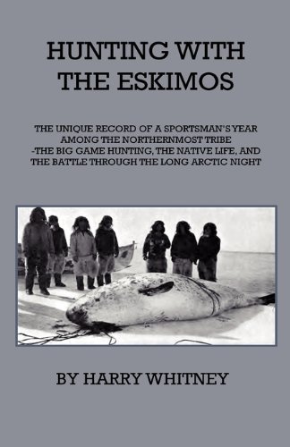 Cover for Harry Whitney · Hunting with Eskimos - the Unique Record of a Sportsman's Year Among the Northernmost Tribe - the Big Game Hunting, the Native Life, and the Battle Fo (Paperback Book) (2009)