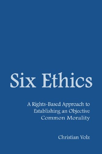 Cover for Christian Volz · Six Ethics: a Rights-based Approach to Establishing an Objective Common Morality (Paperback Book) (2012)