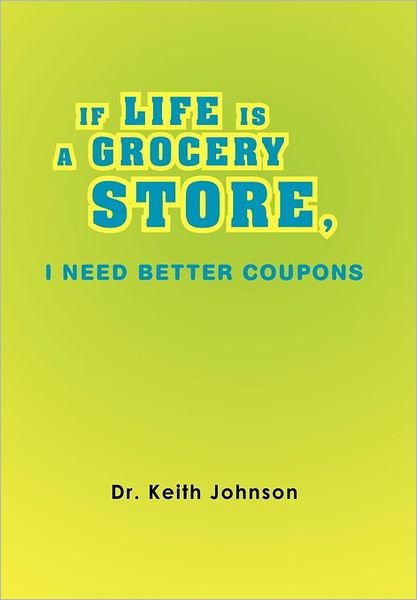 Cover for Keith Johnson · If Life is a Grocery Store, I Need Better Coupons (Paperback Book) (2011)