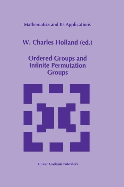 Cover for W C Holland · Ordered Groups and Infinite Permutation Groups - Mathematics and Its Applications (Paperback Book) [Softcover Reprint of the Original 1st Ed. 1996 edition] (2011)