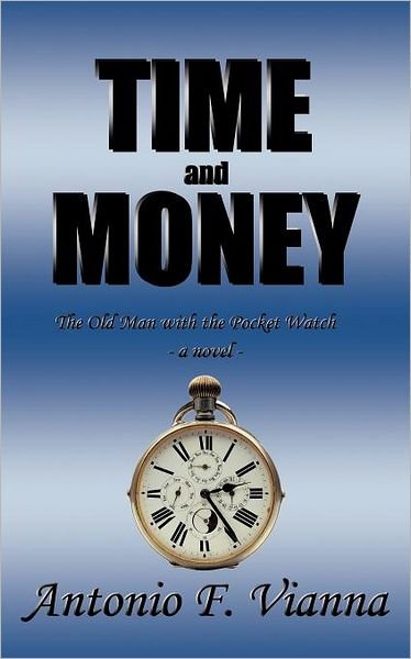 Cover for Antonio F Vianna · Time and Money: the Old Man with the Pocket Watch - a Novel (Paperback Book) (2011)