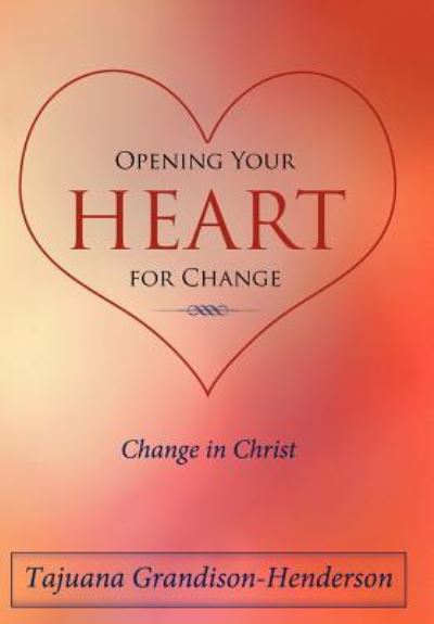 Cover for Tajuana Grandison-henderson · Opening Your Heart for Change: Change in Christ (Hardcover Book) (2012)