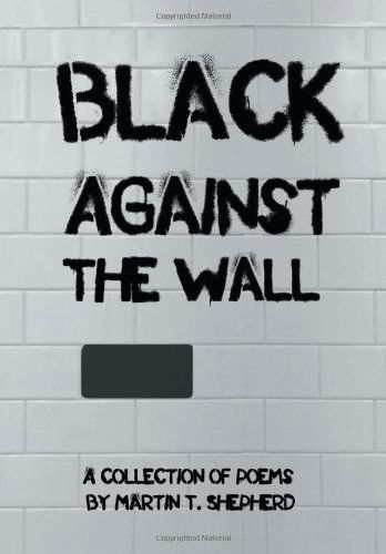 Cover for Martin Shepherd · Black Against the Wall: Rhymes in Desperate Times (Hardcover Book) (2012)