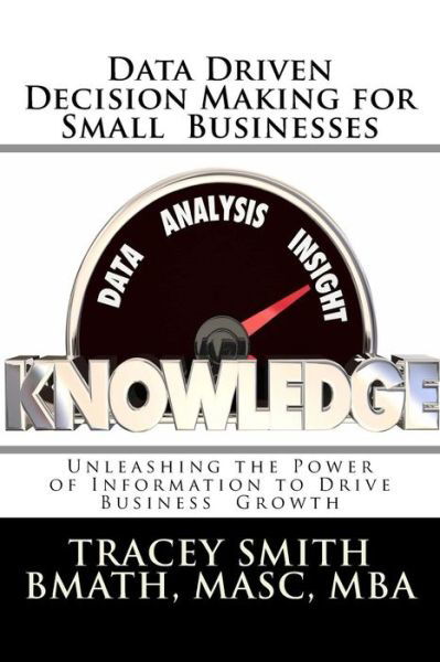 Cover for Tracey Smith · Data Driven Decision Making for Small Businesses: Unleashing the Power of Information to Drive Business Growth (Paperback Book) (2012)