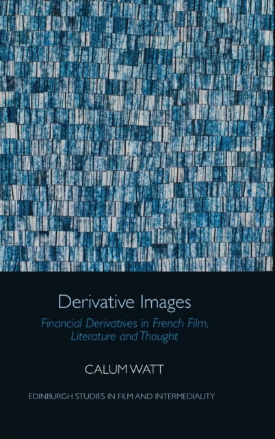 Cover for Calum Watt · Derivative Images: Financial Derivatives in French Film, Literature and Thought - Edinburgh Studies in Film and Intermediality (Innbunden bok) (2022)