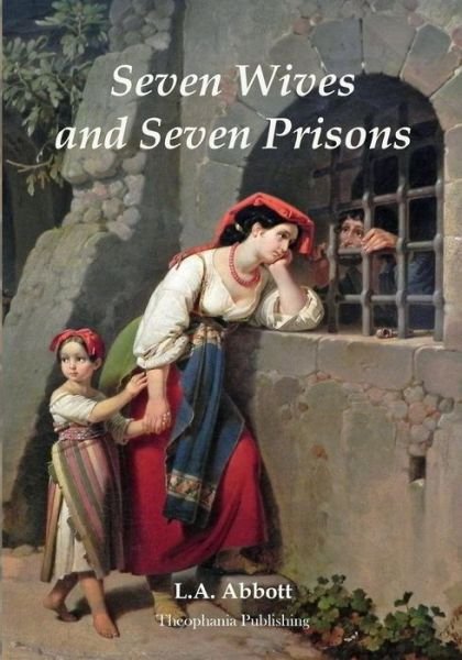 Cover for L a Abbott · Seven Wives and Seven Prisons: or Experiences in the Life of a Matrimonial Maniac. a True Story. (Taschenbuch) (2012)