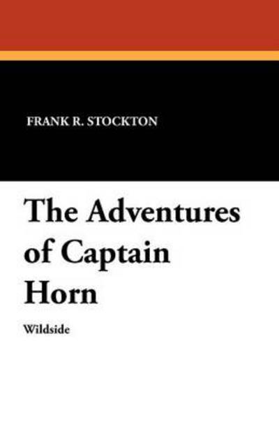 The Adventures of Captain Horn - Frank R Stockton - Books - Wildside Press - 9781479410453 - October 4, 2024