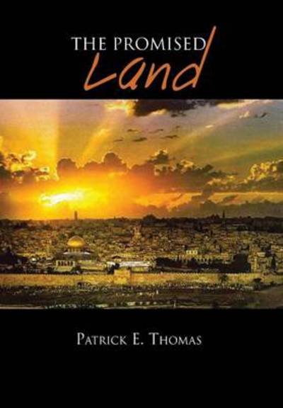 Patrick E Thomas · The Promised Land (Hardcover Book) (2013)