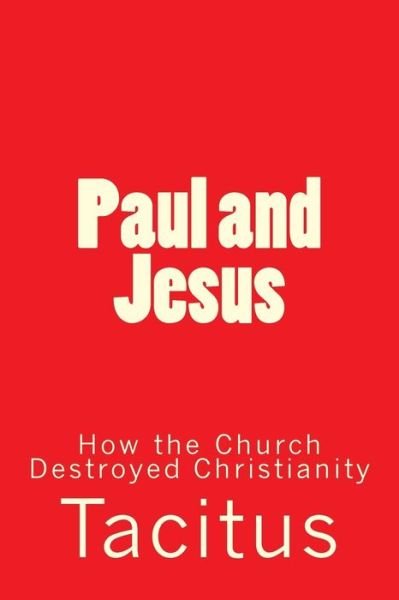 Cover for Tacitus · Paul and Jesus: How the Church Destroyed Christianity (Paperback Book) (2012)