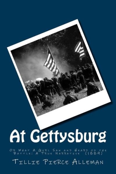 At Gettysburg: or What a Girl Saw and Heard of the Battle: a True Narrative (1889) - Tillie Pierce Alleman - Books - Createspace - 9781481259453 - December 14, 2012