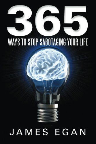 365 Ways to Stop Sabotaging Your Life - James Egan - Livros - Lulu Publishing Services - 9781483411453 - 9 de maio de 2014