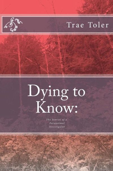 Cover for Trae Eric Toler · Dying to Know: the Stories of a Paranormal Investigator (Paperback Bog) (2013)