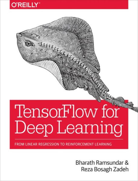 TensorFlow for Deep Learning: From Linear Regression to Reinforcement Learning - Bharath Ramsundar - Books - O'Reilly Media - 9781491980453 - April 30, 2018