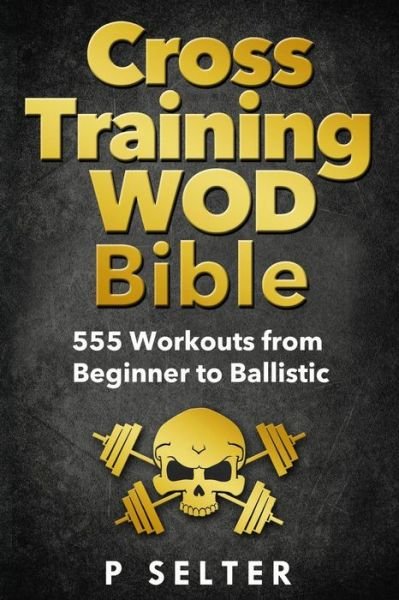 Cover for P Selter · Cross Training Wod Bible: 555 Workouts from Beginner to Ballistic (Taschenbuch) (2014)