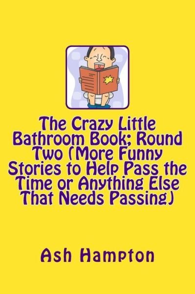 Cover for Ash Hampton · The Crazy Little Bathroom Book: Round Two (More Funny Stories to Help Pass the Time or Anything else That Needs Passing) (Pocketbok) (2014)