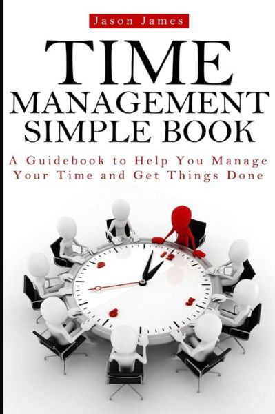 Cover for Jason James · Time Management Simple Book: a Guidebook to Help You Manage Your Time and Get Things Done (Pocketbok) (2014)