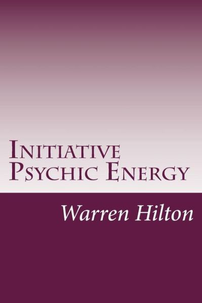 Initiative Psychic Energy - Warren Hilton - Books - Createspace - 9781500880453 - August 28, 2014