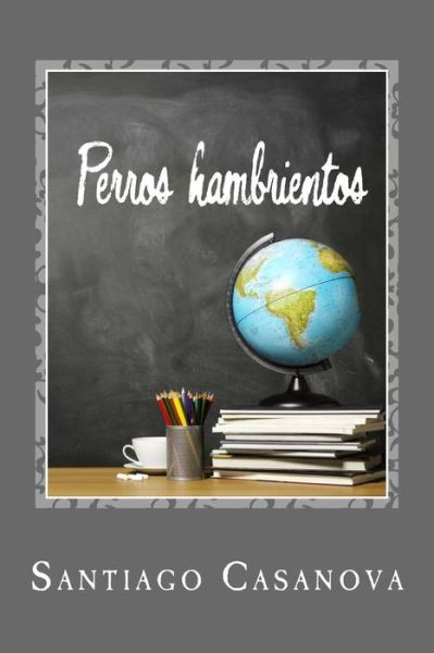 Cover for Santiago Casanova · Perros Hambrientos (Paperback Book) (2014)