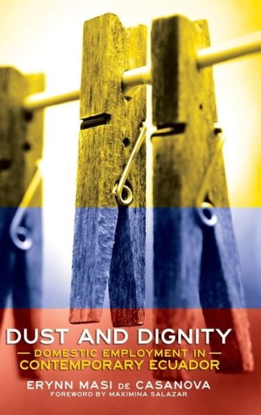 Cover for Erynn Masi De Casanova · Dust and Dignity: Domestic Employment in Contemporary Ecuador (Hardcover bog) (2019)