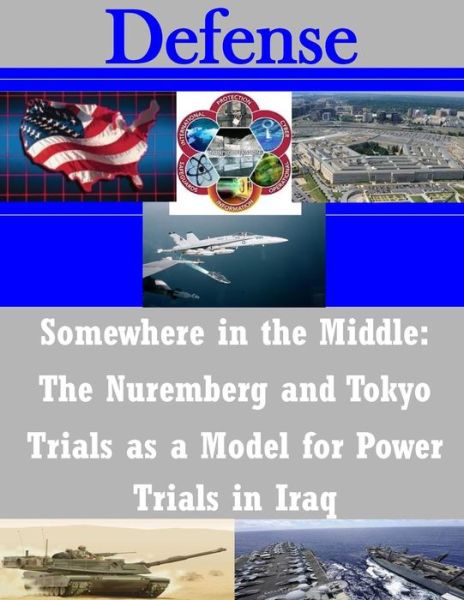 Cover for United States Army Command and General S · Somewhere in the Middle: the Nuremberg and Tokyo Trials As a Model for Power Trials in Iraq (Paperback Book) (2014)