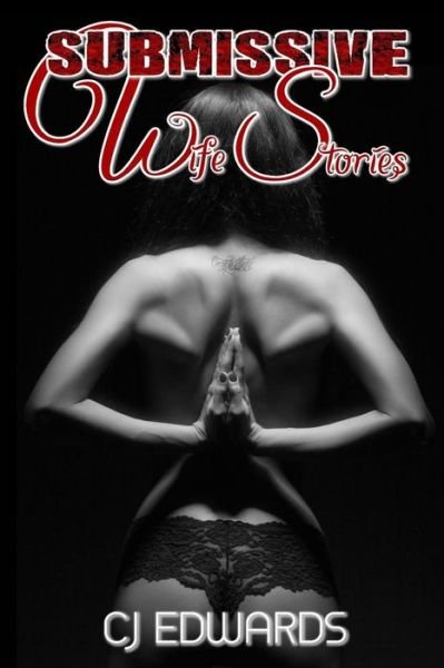Submissive Wife Stories: an Erotic Triology - C J Edwards - Książki - Createspace - 9781503326453 - 5 grudnia 2014