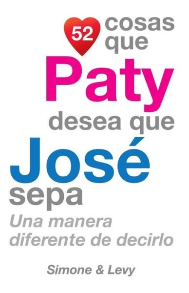Cover for J L Leyva · 52 Cosas Que Paty Desea Que Jose Sepa: Una Manera Diferente De Decirlo (Taschenbuch) (2014)