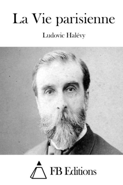 La Vie Parisienne - Ludovic Halevy - Livros - Createspace - 9781508657453 - 27 de fevereiro de 2015