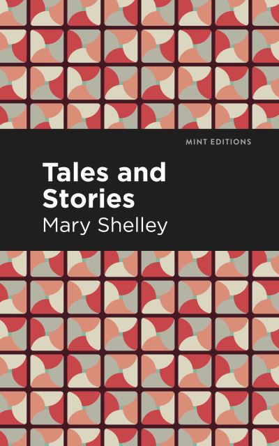 Tales and Stories - Mint Editions - Mary Shelley - Kirjat - Graphic Arts Books - 9781513271453 - torstai 25. maaliskuuta 2021