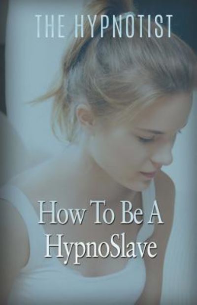 Cover for The Hypnotist · How To Be A HypnoSlave (Paperback Book) (2016)