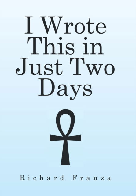 I Wrote This in Just Two Days - Richard Franza - Books - Xlibris - 9781524554453 - October 26, 2016