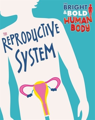 Cover for Sonya Newland · The Bright and Bold Human Body: The Reproductive System - The Bright and Bold Human Body (Hardcover bog) (2019)