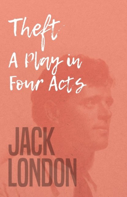 Cover for Jack London · Theft - A Play in Four Acts (Pocketbok) (2019)