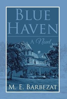 Blue Haven - M. E. Barbezat - Bücher - iUniverse - 9781532007453 - 15. Dezember 2016