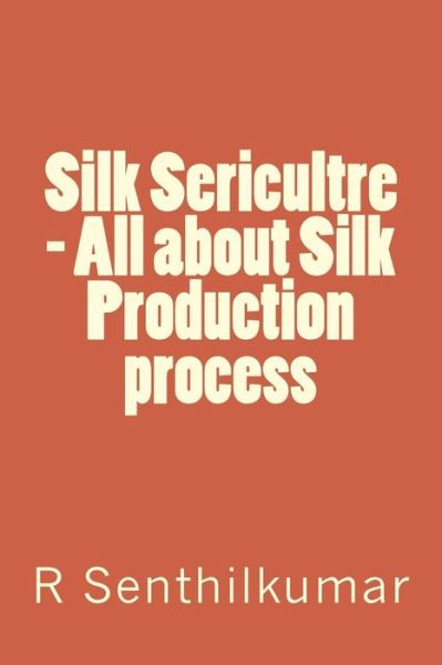 Cover for R Senthilkumar · Silk Sericultre - All about Silk Production process (Pocketbok) (2016)