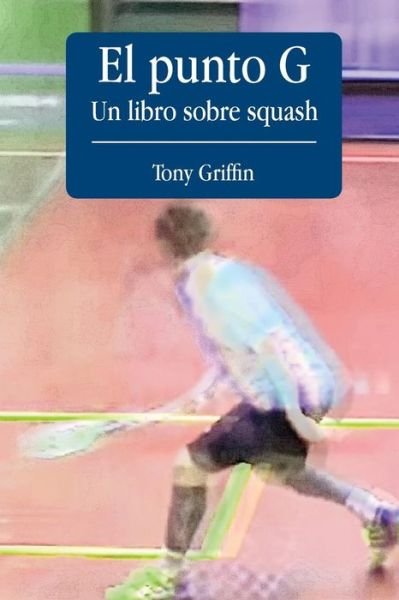 Cover for Tony Griffin · El Punto G, Un libro de squash (Paperback Book) (2016)