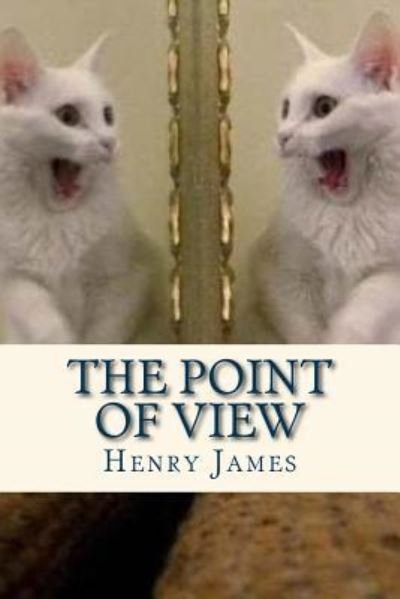 The Point of View - Henry James - Livros - Createspace Independent Publishing Platf - 9781536814453 - 30 de julho de 2016