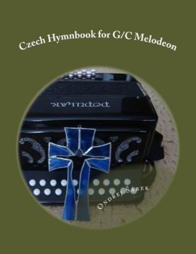 Czech Hymnbook for G/C Melodeon - Ondrej Sarek - Bøger - Createspace Independent Publishing Platf - 9781537776453 - 20. september 2016