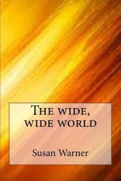 The wide, wide world - Susan Warner - Books - Createspace Independent Publishing Platf - 9781547085453 - June 1, 2017