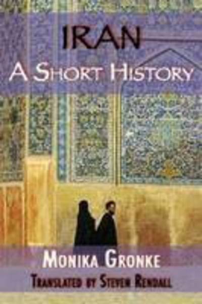 Iran: A Short History - Monika Gronke - Kirjat - Markus Wiener Publishing Inc - 9781558764453 - sunnuntai 31. toukokuuta 2009