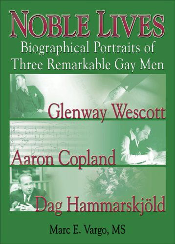 Noble Lives: Biographical Portraits of Three Remarkable Gay Men?Glenway Wescott, Aaron Copland, and Dag Ham - Marc E. Vargo - Books - Taylor & Francis Inc - 9781560235453 - April 19, 2005