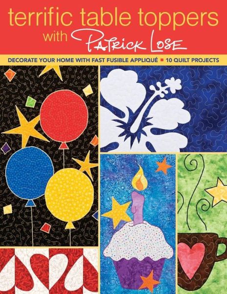 Terrific Table Toppers with Patrick Lose: Decorate Your Home with Fast Fusible Applique: 10 Quilt Projects [with Pattern (S)] - Patrick Lose - Książki - C&T Publishing - 9781571208453 - 1 grudnia 2009