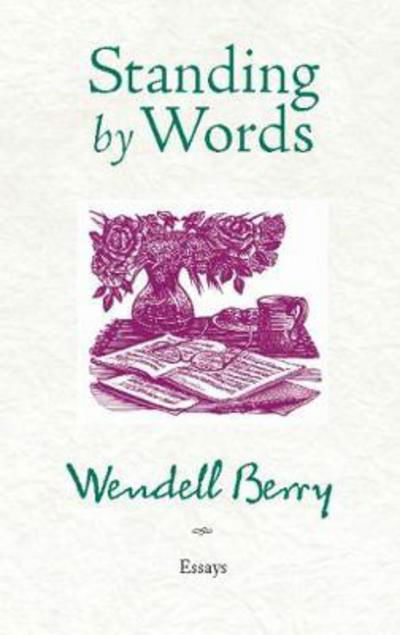 Standing by Words: Essays - Wendell Berry - Books - Counterpoint - 9781582437453 - July 12, 2011