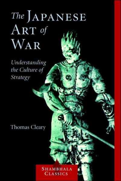 The Japanese Art of War: Understanding the Culture of Strategy - Thomas Cleary - Bøger - Shambhala Publications Inc - 9781590302453 - 10. maj 2005