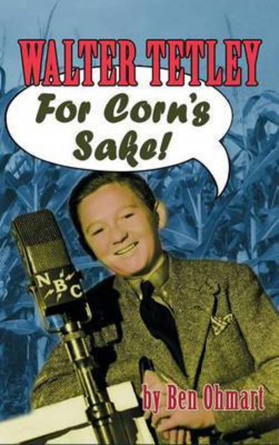 Walter Tetley - For Corn's Sake - Ben Ohmart - Books - BearManor Media - 9781593934453 - May 30, 2016