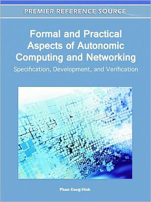 Cover for Phan Cong-vinh · Formal and Practical Aspects of Autonomic Computing and Networking: Specification, Development, and Verification (Hardcover Book) (2011)