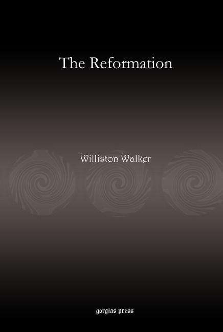 The Reformation - Williston Walker - Books - Gorgias Press - 9781617193453 - January 5, 2011