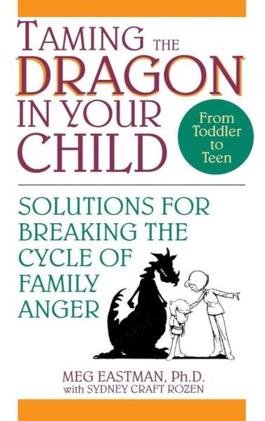 Cover for Meg Eastman · Taming the Dragon in Your Child: Solutions for Breaking the Cycle of Family Anger (Hardcover bog) (1994)