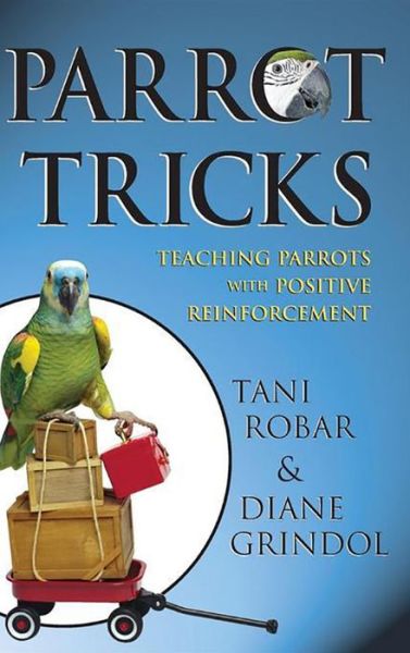 Parrot Tricks: Teaching Parrots with Positive Reinforcement - Tani Robar - Books - Howell Book House - 9781630260453 - February 1, 2006